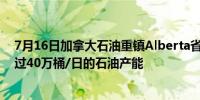 7月16日加拿大石油重镇Alberta省又有野火失控威胁到超过40万桶/日的石油产能