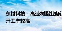 东材科技：高速树脂业务订单较为饱满 产线开工率较高