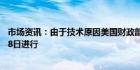 市场资讯：由于技术原因美国财政部将回购操作推迟至7月18日进行