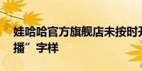 娃哈哈官方旗舰店未按时开播删除“11点直播”字样