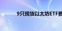 9只现货以太坊ETF费用已公布