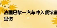 法国巴黎一汽车冲入餐馆室外座位区 已致3人受伤