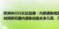 欧洲央行行长拉加德：内部通胀明显偏高欧洲央行花了很多时间研究国内通胀问题未来几周、几个月将会有更多信息