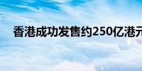 香港成功发售约250亿港元等值绿色债券