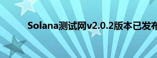 Solana测试网v2.0.2版本已发布