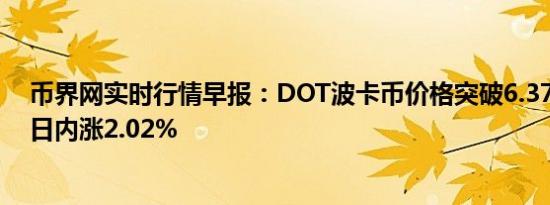 币界网实时行情早报：DOT波卡币价格突破6.379美元/枚 日内涨2.02%