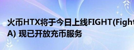 火币HTX将于今日上线FIGHT(FighttoMAGA) 现已开放充币服务