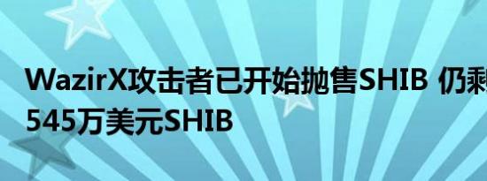 WazirX攻击者已开始抛售SHIB 仍剩余价值9545万美元SHIB