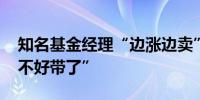 知名基金经理“边涨边卖” 红利阵营“队伍不好带了”