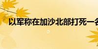 以军称在加沙北部打死一名哈马斯指挥官