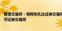 香港交易所：将阿布扎比证券交易所和迪拜金融市场列为认可证券交易所