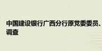 中国建设银行广西分行原党委委员、副行长张石强接受审查调查