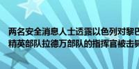 两名安全消息人士透露以色列对黎巴嫩南部的打击中真主党精英部队拉德万部队的指挥官被击毙