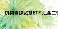 机构青睐宽基ETF 汇金二季度或大幅增持