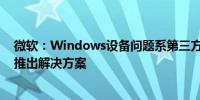 微软：Windows设备问题系第三方软件平台更新造成即将推出解决方案