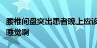 腰椎间盘突出患者晚上应该选择什么样的睡姿睡觉啊