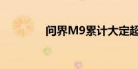 问界M9累计大定超11万辆