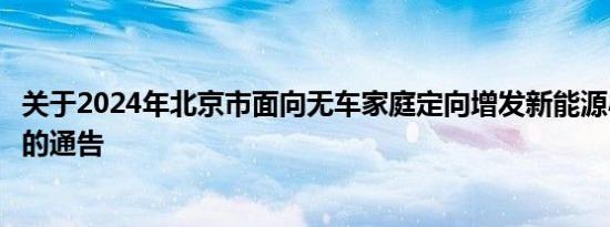 关于2024年北京市面向无车家庭定向增发新能源小客车指标的通告