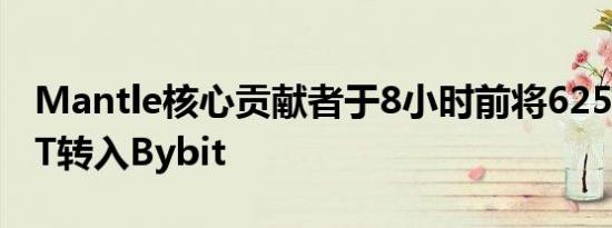 Mantle核心贡献者于8小时前将625万枚MNT转入Bybit