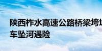 陕西柞水高速公路桥梁垮塌初步确认有25辆车坠河遇险