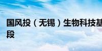 国风投（无锡）生物科技基金启动进入投资阶段