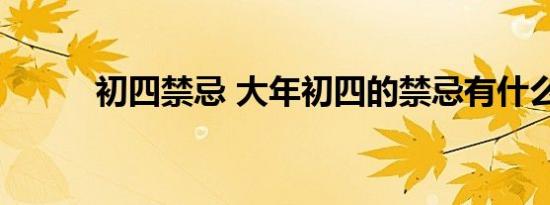 初四禁忌 大年初四的禁忌有什么