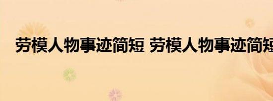 劳模人物事迹简短 劳模人物事迹简短内容