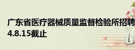 广东省医疗器械质量监督检验所招聘启事2024.8.15截止