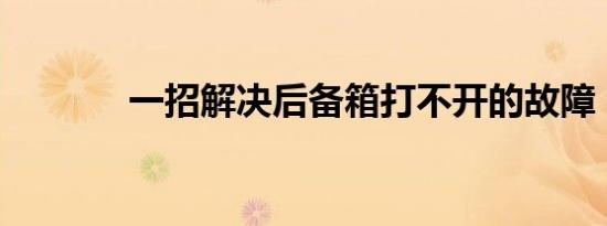 一招解决后备箱打不开的故障