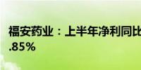 福安药业：上半年净利同比预增27.42%—39.85%