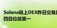 Solana链上DEX昨日交易量超17亿美元 连续四日位居第一