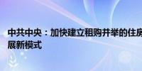 中共中央：加快建立租购并举的住房制度 加快构建房地产发展新模式