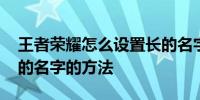 王者荣耀怎么设置长的名字 王者荣耀设置长的名字的方法