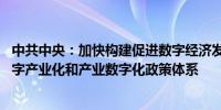 中共中央：加快构建促进数字经济发展体制机制 完善促进数字产业化和产业数字化政策体系