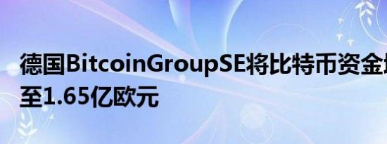 德国BitcoinGroupSE将比特币资金增加一倍至1.65亿欧元