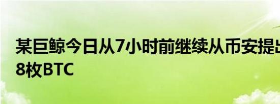 某巨鲸今日从7小时前继续从币安提出了213.8枚BTC