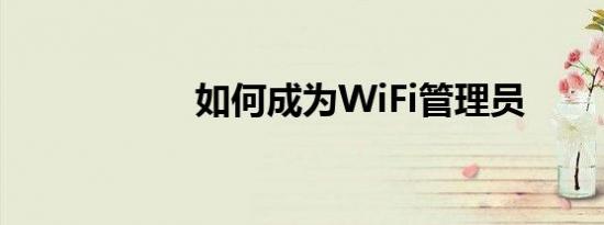 如何成为WiFi管理员