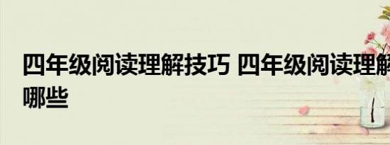 四年级阅读理解技巧 四年级阅读理解技巧 有哪些