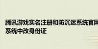 腾讯游戏实名注册和防沉迷系统官网修改 如何在腾讯防沉迷系统中改身份证