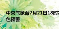 中央气象台7月21日18时发布强对流天气蓝色预警