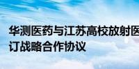 华测医药与江苏高校放射医学协同创新中心签订战略合作协议