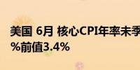 美国 6月 核心CPI年率未季调3.3%预测值3.4%前值3.4%