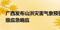 广西发布山洪灾害气象预警 启动洪水防御四级应急响应