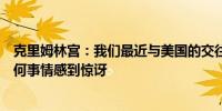 克里姆林宫：我们最近与美国的交往经验告诉我们不要对任何事情感到惊讶