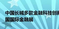 中国长城多款金融科技创新成果亮相2024中国国际金融展