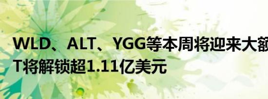 WLD、ALT、YGG等本周将迎来大额解锁 ALT将解锁超1.11亿美元