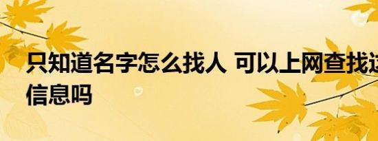 只知道名字怎么找人 可以上网查找这个人的信息吗