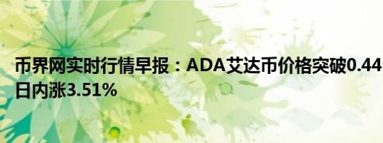 币界网实时行情早报：ADA艾达币价格突破0.4485美元/枚 日内涨3.51%