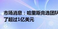 市场消息：哈里斯竞选团队称自周日以来筹集了超过1亿美元