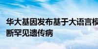 华大基因发布基于大语言模型的新方法用以诊断罕见遗传病